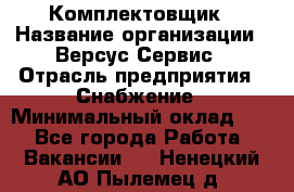 Комплектовщик › Название организации ­ Версус Сервис › Отрасль предприятия ­ Снабжение › Минимальный оклад ­ 1 - Все города Работа » Вакансии   . Ненецкий АО,Пылемец д.